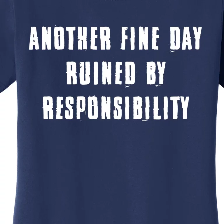 Another Fine Day Ruined By Responsibility Women's T-Shirt