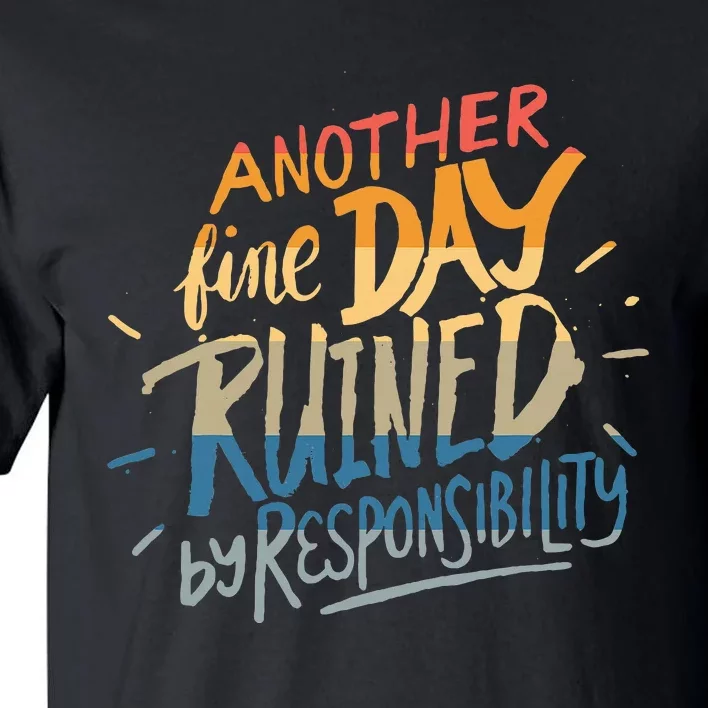 Another Fine Day Ruined By Responsibility Tall T-Shirt