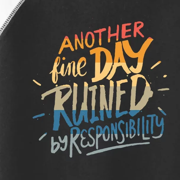 Another Fine Day Ruined By Responsibility Toddler Fine Jersey T-Shirt