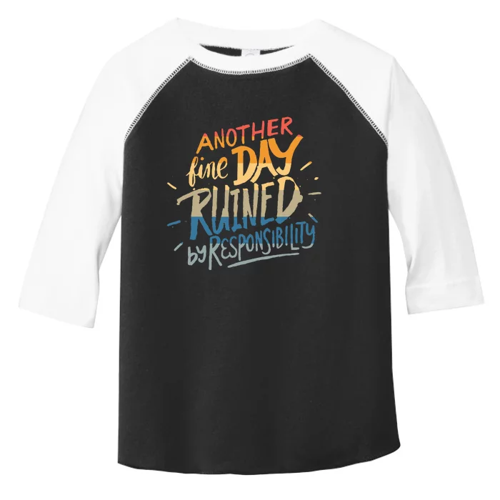 Another Fine Day Ruined By Responsibility Toddler Fine Jersey T-Shirt