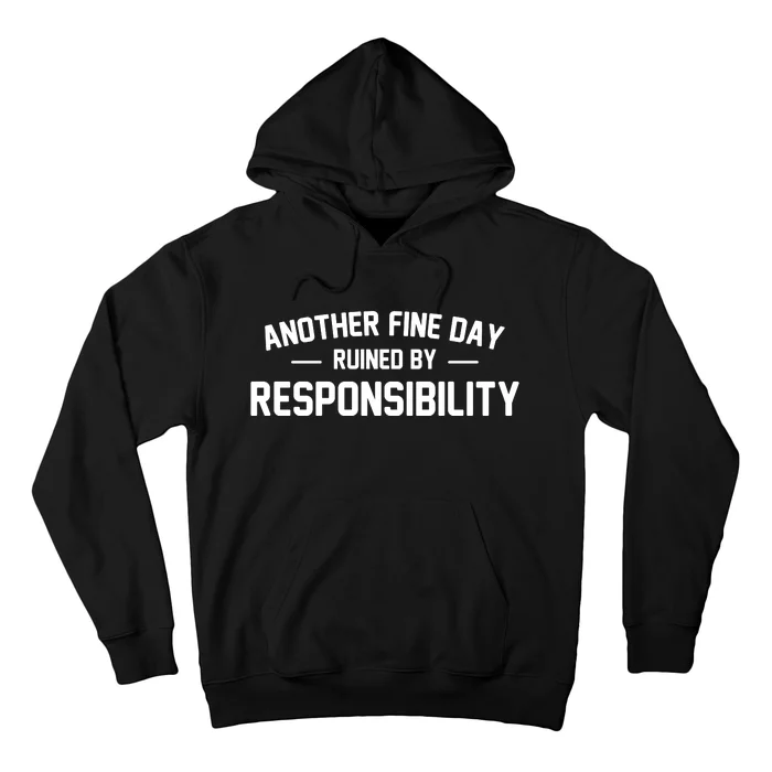 Another Fine Day Ruined By Responsibility Hoodie