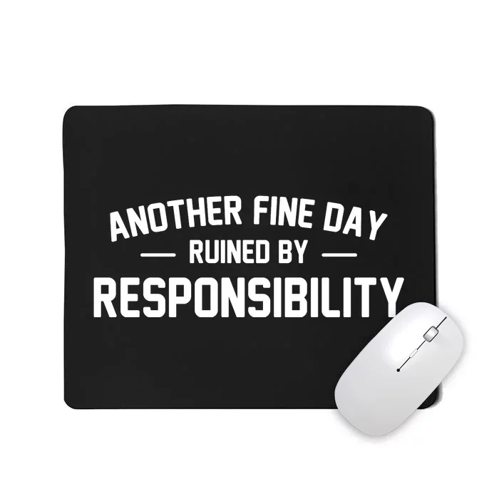 Another Fine Day Ruined By Responsibility Mousepad