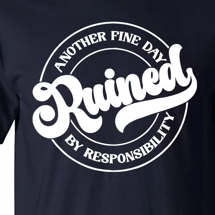 Another Fine Day Ruined By Responsibility Funny Tall T-Shirt