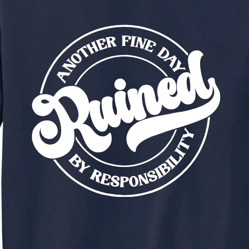 Another Fine Day Ruined By Responsibility Funny Tall Sweatshirt