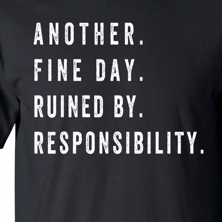 Another Fine Day Ruined By Responsibility Funny Tall T-Shirt