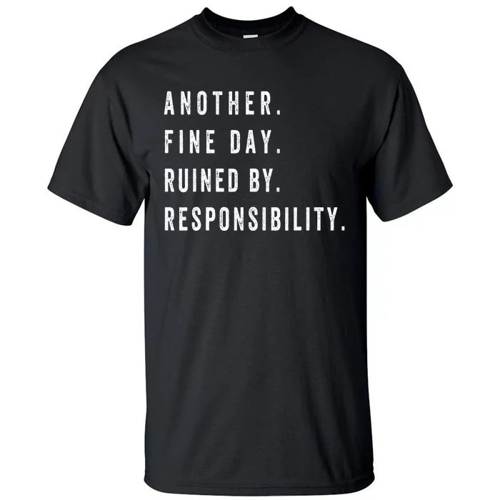 Another Fine Day Ruined By Responsibility Funny Tall T-Shirt