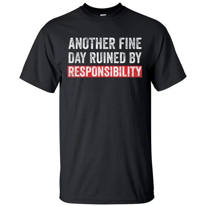 Another Fine Day Ruined By Responsibility Tall T-Shirt