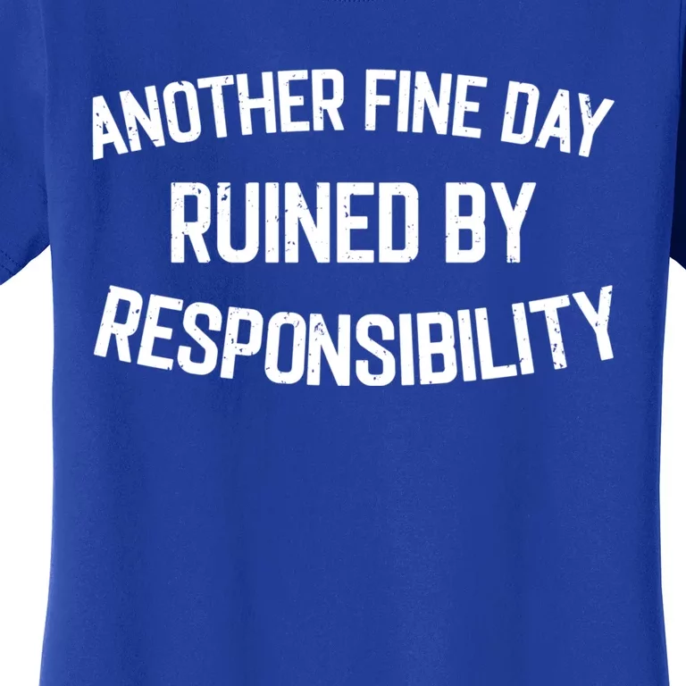 Another Fine Day Ruined By Responsibility Women's T-Shirt