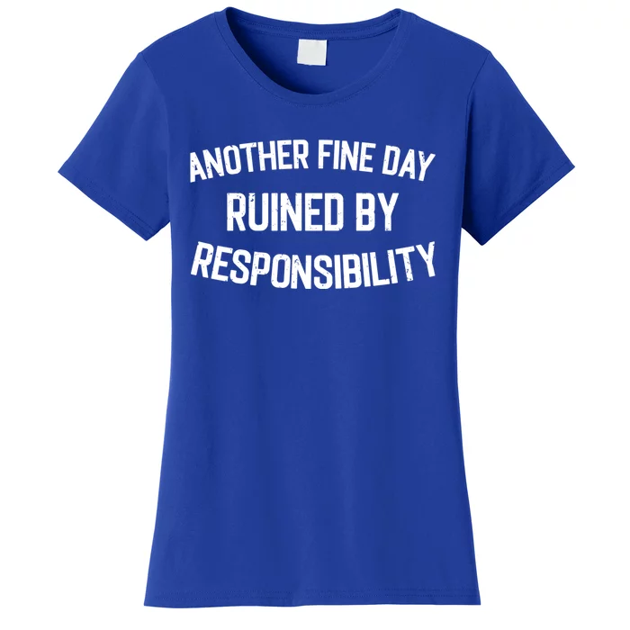 Another Fine Day Ruined By Responsibility Women's T-Shirt