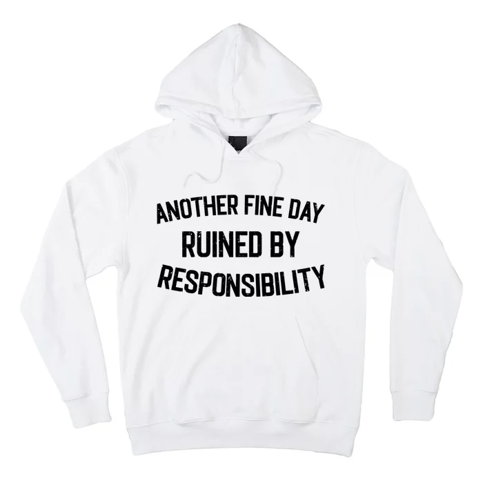 Another Fine Day Ruined By Responsibility Hoodie