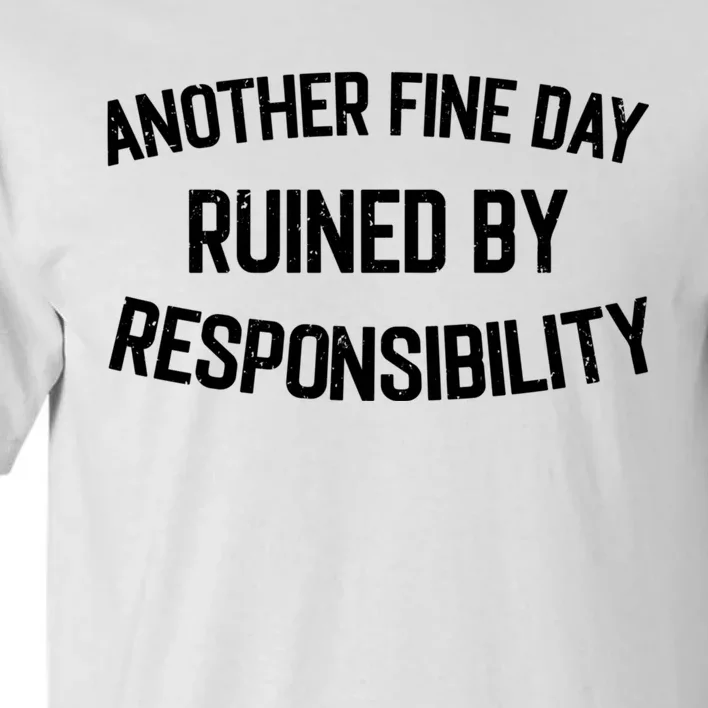 Another Fine Day Ruined By Responsibility Tall T-Shirt