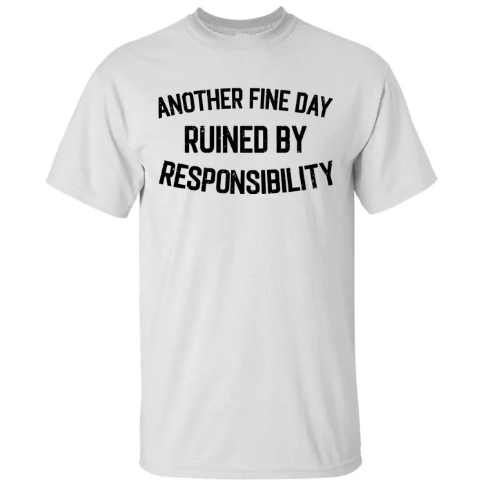 Another Fine Day Ruined By Responsibility Tall T-Shirt