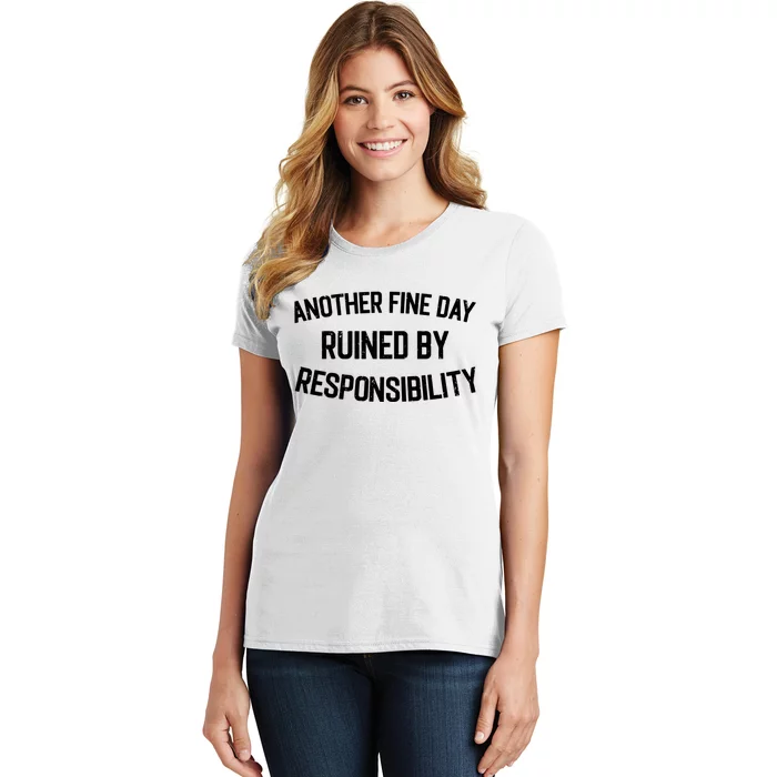 Another Fine Day Ruined By Responsibility Women's T-Shirt