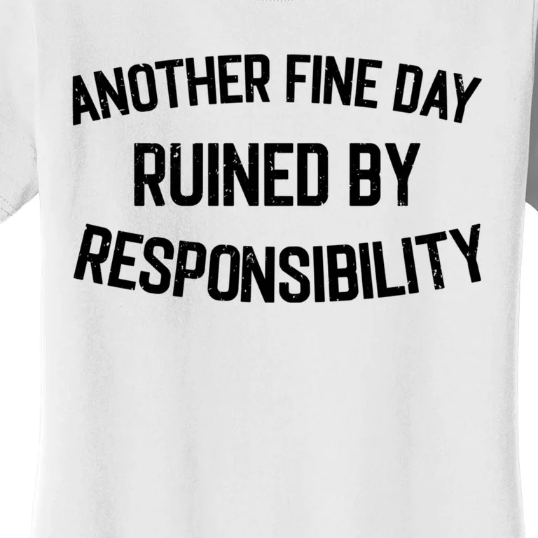 Another Fine Day Ruined By Responsibility Women's T-Shirt