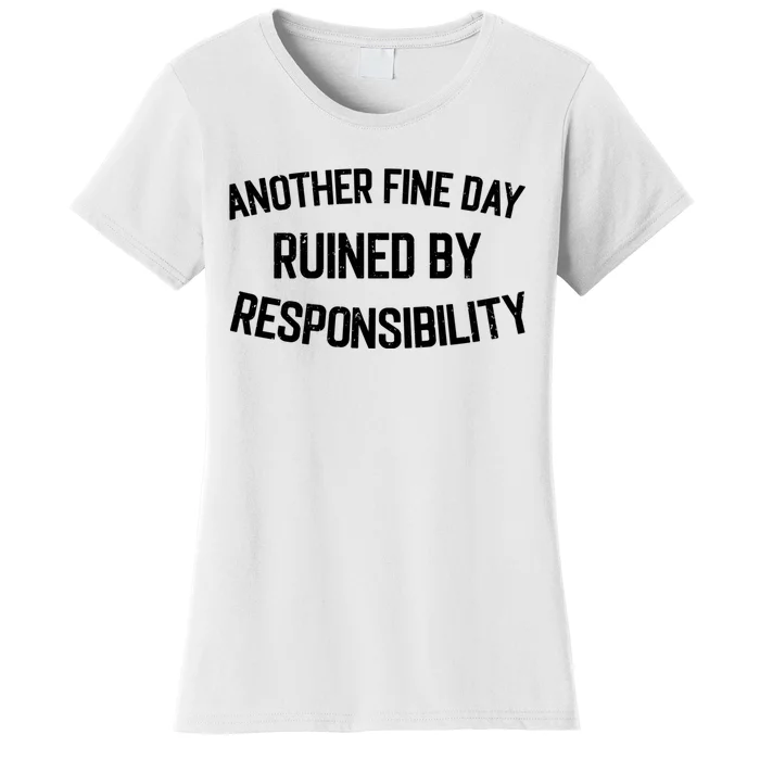 Another Fine Day Ruined By Responsibility Women's T-Shirt