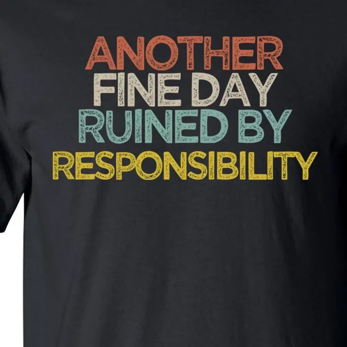 Another Fine Day Ruined By Responsibility Tall T-Shirt