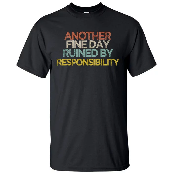 Another Fine Day Ruined By Responsibility Tall T-Shirt