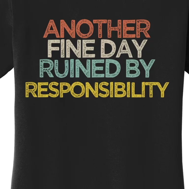 Another Fine Day Ruined By Responsibility Women's T-Shirt