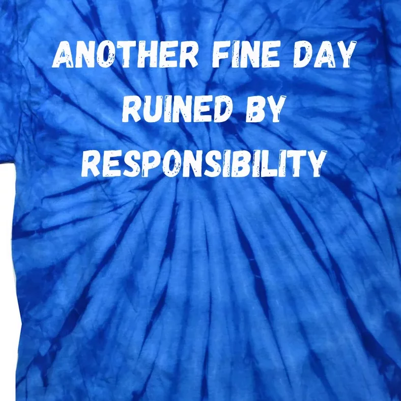 Another Fine Day Ruined By Responsibility Funny Tie-Dye T-Shirt