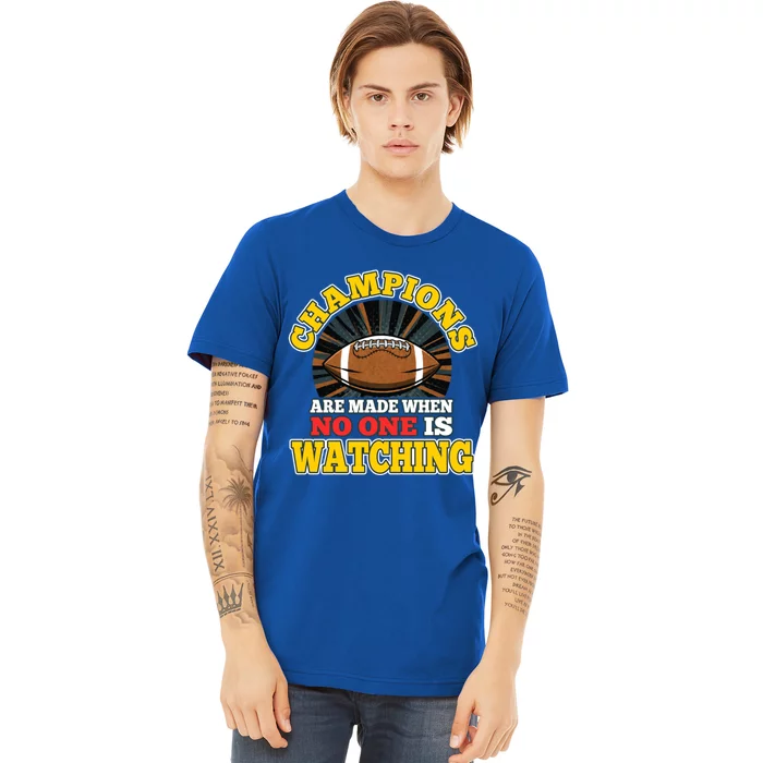 American Football Fan Champions Made When No One Watching Gift Premium T-Shirt