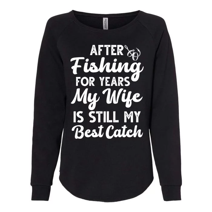 After Fishing For Years My Wife Is Still My Best Catch Womens California Wash Sweatshirt