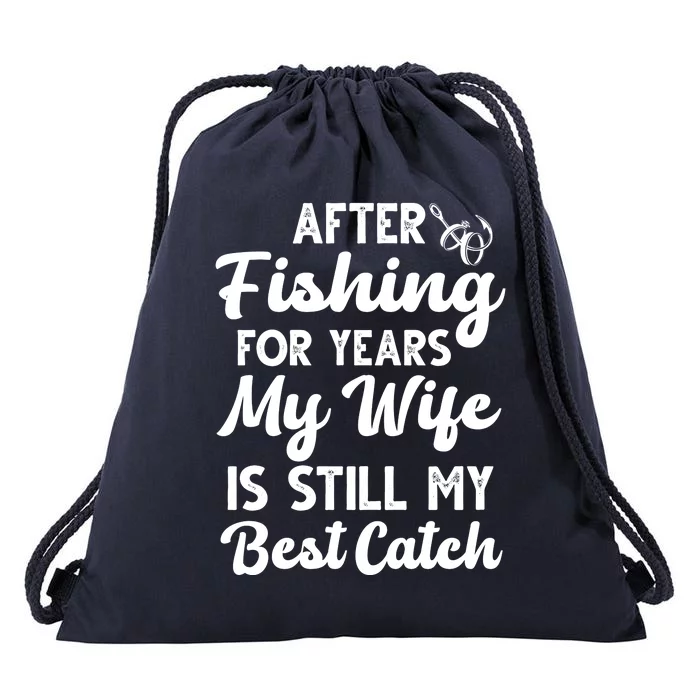 After Fishing For Years My Wife Is Still My Best Catch Drawstring Bag