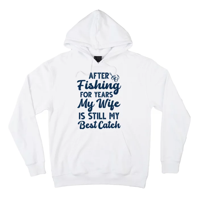 After Fishing For Years My Wife Is Still My Best Catch Hoodie