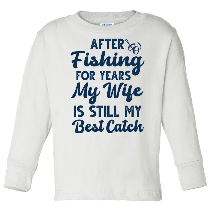 After Fishing For Years My Wife Is Still My Best Catch Toddler Long Sleeve Shirt