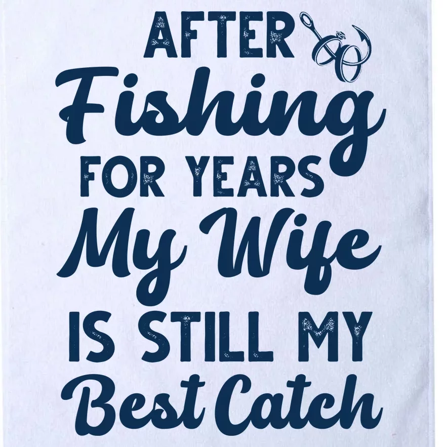 After Fishing For Years My Wife Is Still My Best Catch Platinum Collection Golf Towel