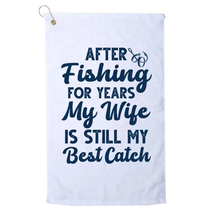 After Fishing For Years My Wife Is Still My Best Catch Platinum Collection Golf Towel