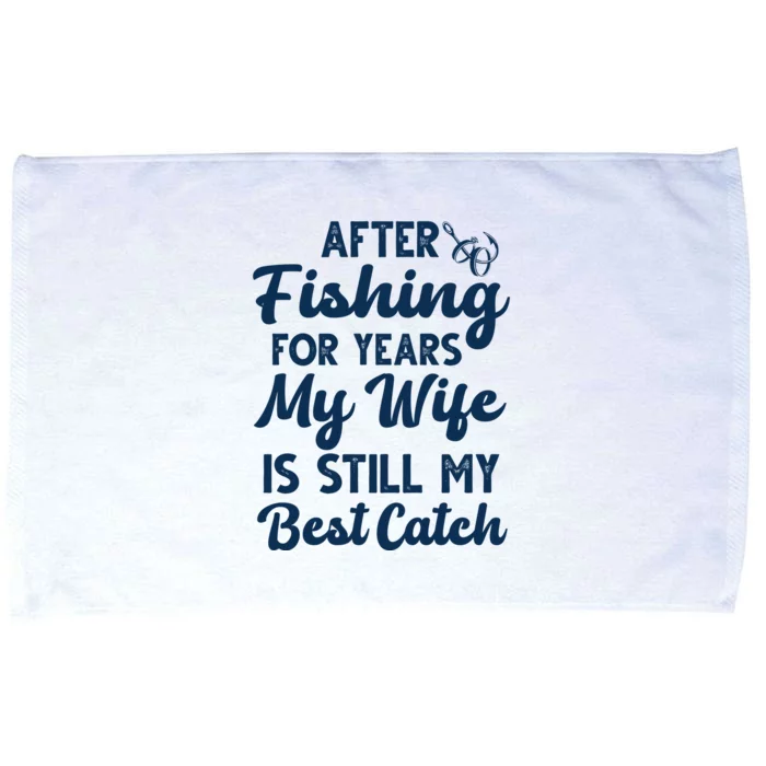 After Fishing For Years My Wife Is Still My Best Catch Microfiber Hand Towel