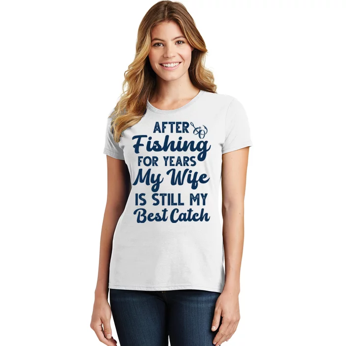 After Fishing For Years My Wife Is Still My Best Catch Women's T-Shirt