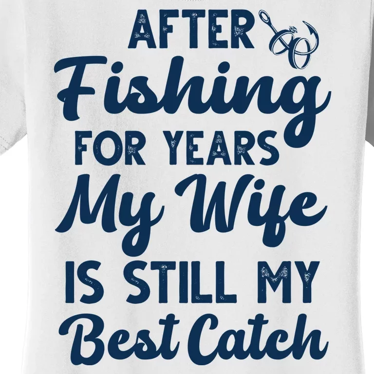 After Fishing For Years My Wife Is Still My Best Catch Women's T-Shirt