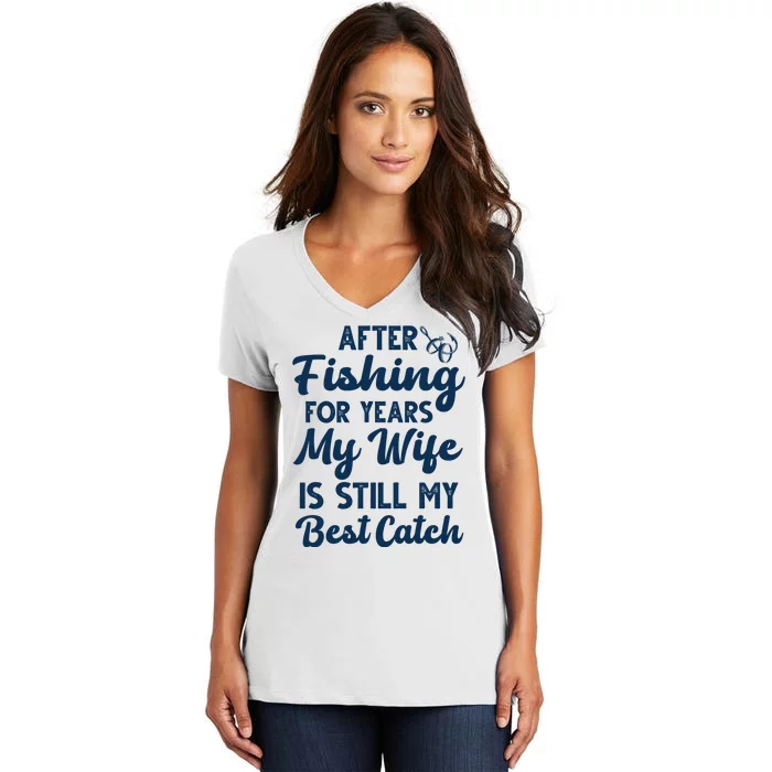 After Fishing For Years My Wife Is Still My Best Catch Women's V-Neck T-Shirt