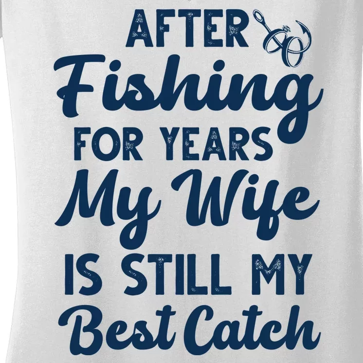 After Fishing For Years My Wife Is Still My Best Catch Women's V-Neck T-Shirt