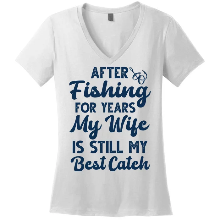 After Fishing For Years My Wife Is Still My Best Catch Women's V-Neck T-Shirt