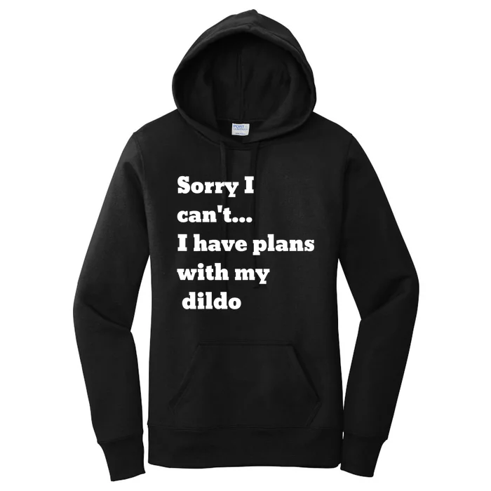 A Funny Gift Sorry I Can't I Have Plans With My Dildo Women's Pullover Hoodie