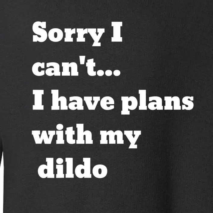 A Funny Gift Sorry I Can't I Have Plans With My Dildo Toddler Sweatshirt