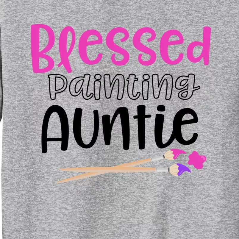 Art Funny Gift For Artist Blessed Painting Auntie Great Gift Tall Sweatshirt