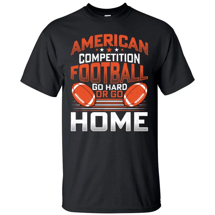 American Football Go Hard Or Go Home Graphic Tall T-Shirt