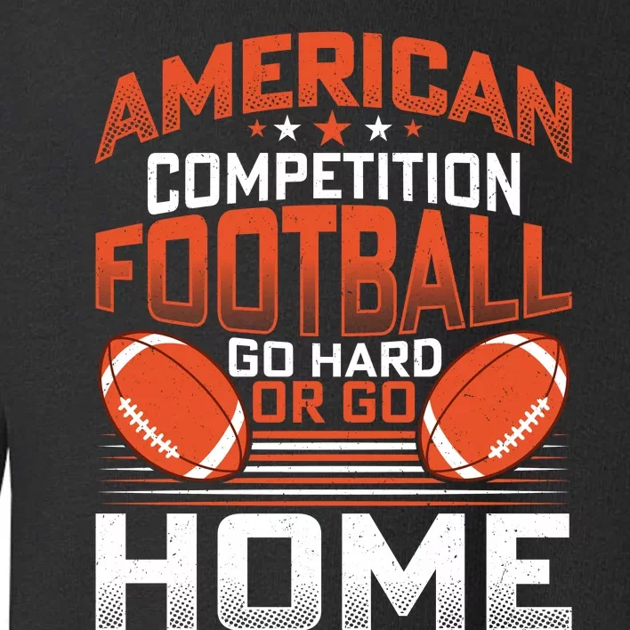 American Football Go Hard Or Go Home Graphic Toddler Sweatshirt