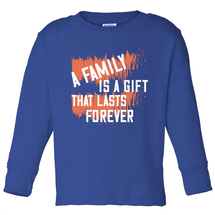 A Family Is A Gift That Lasts Forever Gift Toddler Long Sleeve Shirt