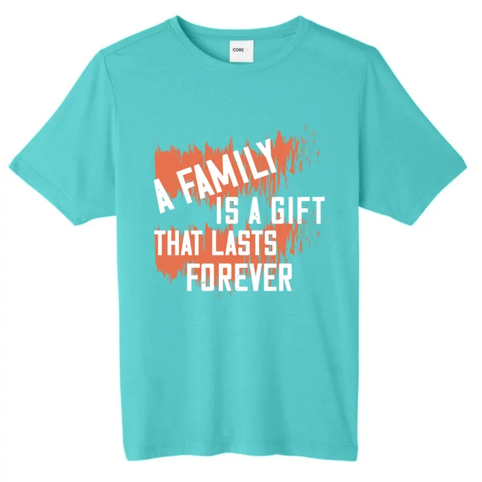 A Family Is A Gift That Lasts Forever Gift ChromaSoft Performance T-Shirt