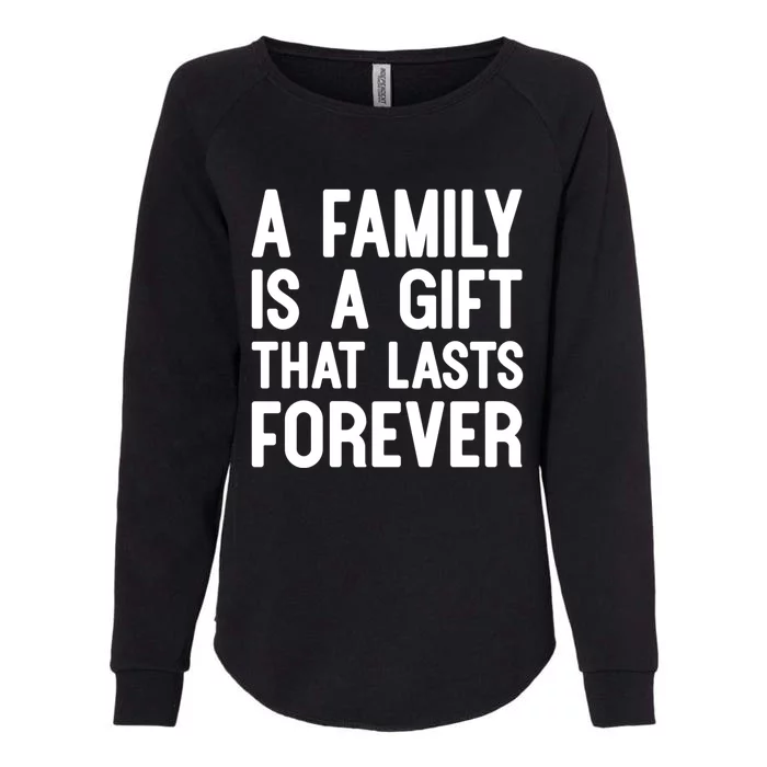 A Family Is A Gift That Lasts Forever Gift Womens California Wash Sweatshirt