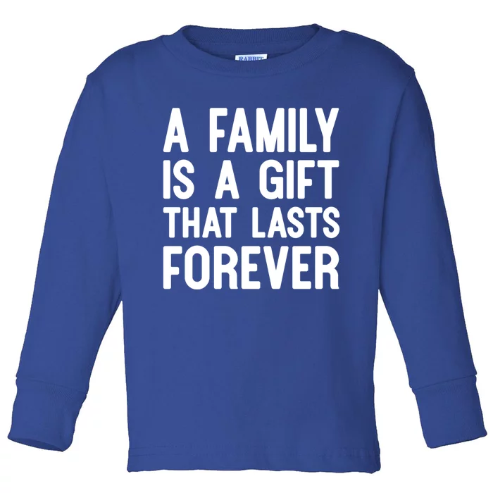 A Family Is A Gift That Lasts Forever Gift Toddler Long Sleeve Shirt