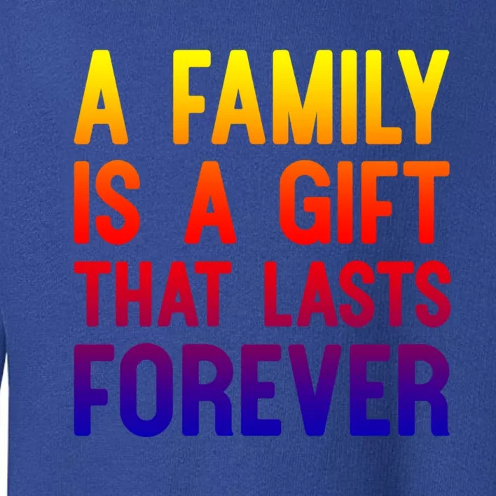 A Family Is A Gift That Lasts Forever Cute Gift Toddler Sweatshirt