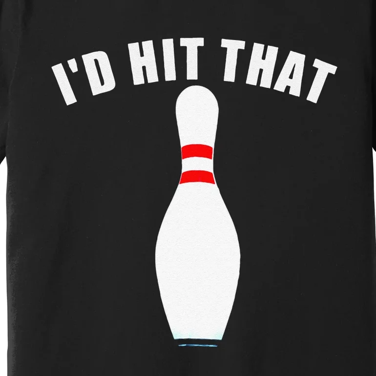 Affordable Funny Id Hit That Novelty Gift Idea Bowling Pin Premium T-Shirt