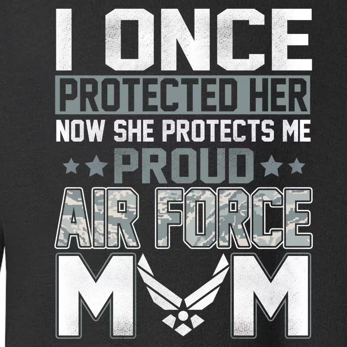 Air Force Mom I ONCE PROTECTED Her NOW SHE PROTECTS ME Toddler Sweatshirt