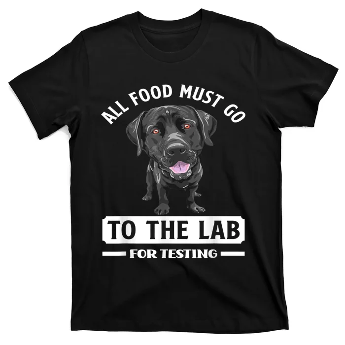 All Food Must Go To The Lab For Testing Funny Labrador T-Shirt