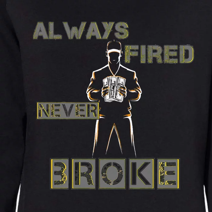 Always Fired Never Broke Funny Motivational Sayings Womens California Wash Sweatshirt